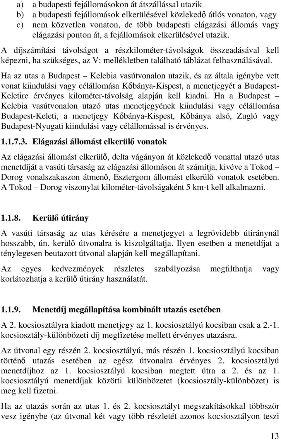 A díjszámítási távolságot a részkilométer-távolságok összeadásával kell képezni, ha szükséges, az V: mellékletben található táblázat felhasználásával.