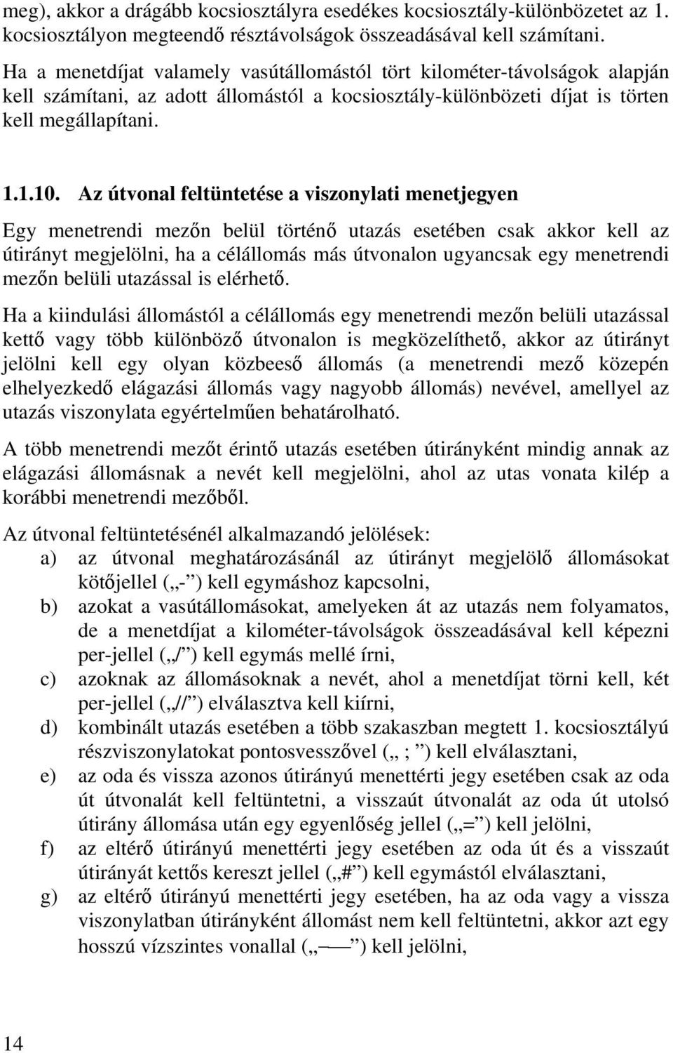 Az útvonal feltüntetése a viszonylati menetjegyen Egy menetrendi mezőn belül történő utazás esetében csak akkor kell az útirányt megjelölni, ha a célállomás más útvonalon ugyancsak egy menetrendi