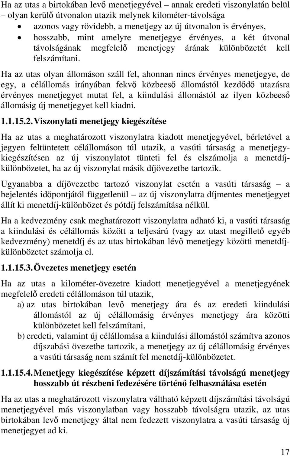 Ha az utas olyan állomáson száll fel, ahonnan nincs érvényes menetjegye, de egy, a célállomás irányában fekvő közbeeső állomástól kezdődő utazásra érvényes menetjegyet mutat fel, a kiindulási