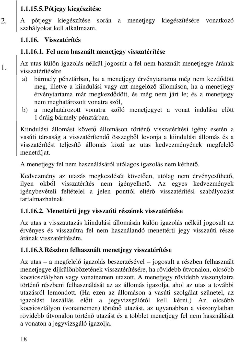 kiindulási vagy azt megelőző állomáson, ha a menetjegy érvénytartama már megkezdődött, és még nem járt le; és a menetjegy nem meghatározott vonatra szól, b) a meghatározott vonatra szóló menetjegyet