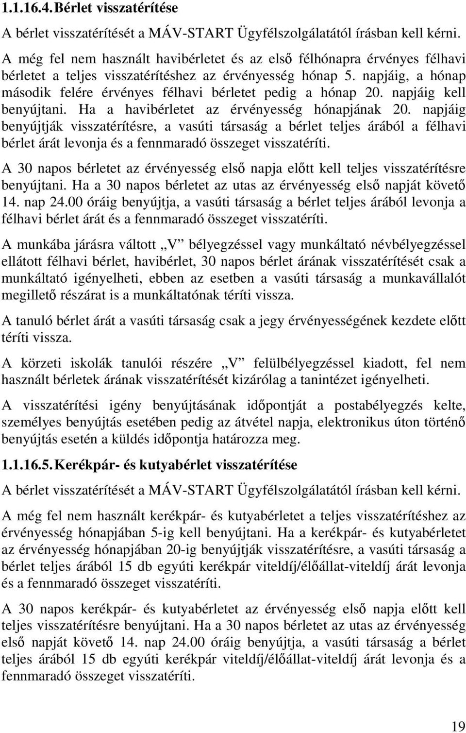 napjáig, a hónap második felére érvényes félhavi bérletet pedig a hónap 20. napjáig kell benyújtani. Ha a havibérletet az érvényesség hónapjának 20.