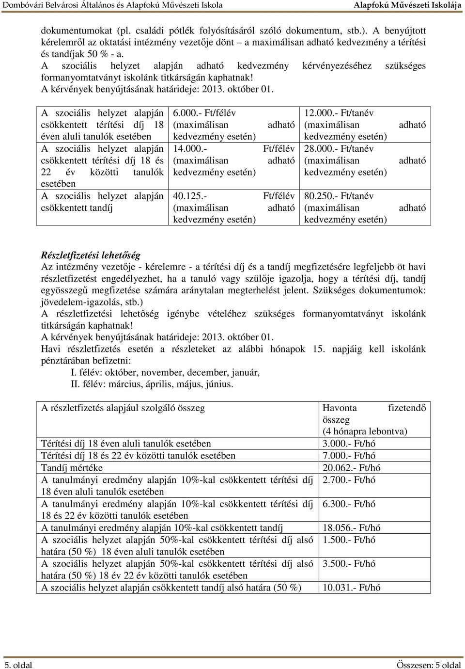 csökkentett térítési díj 18 éven aluli tanulók esetében csökkentett térítési díj 18 és 22 év közötti tanulók esetében csökkentett tandíj 6.000.- Ft/félév 14.000.- Ft/félév 40.125.- Ft/félév 12.000.- Ft/tanév 28.