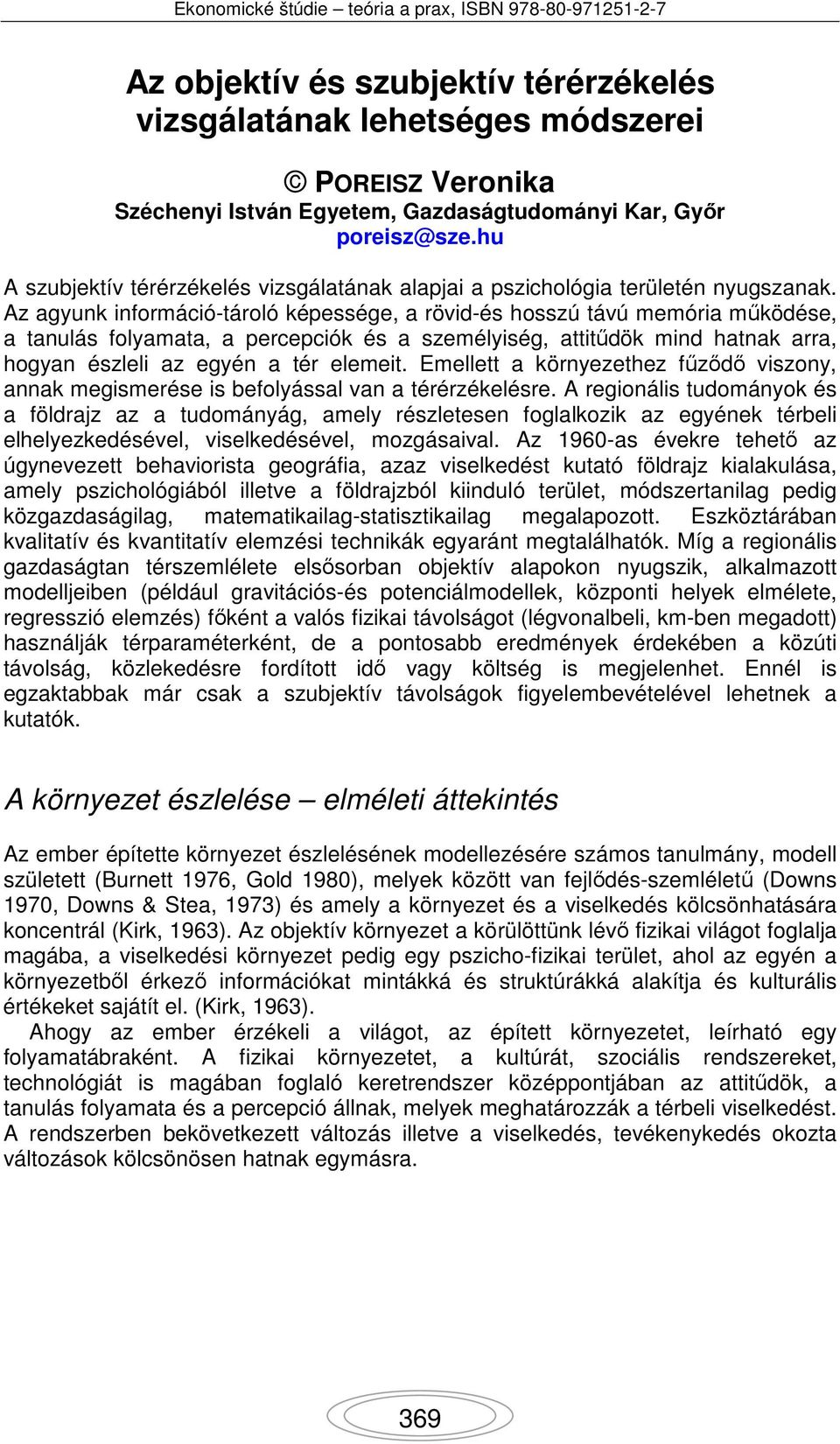 Az agyunk információ-tároló képessége, a rövid-és hosszú távú memória működése, a tanulás folyamata, a percepciók és a személyiség, attitűdök mind hatnak arra, hogyan észleli az egyén a tér elemeit.