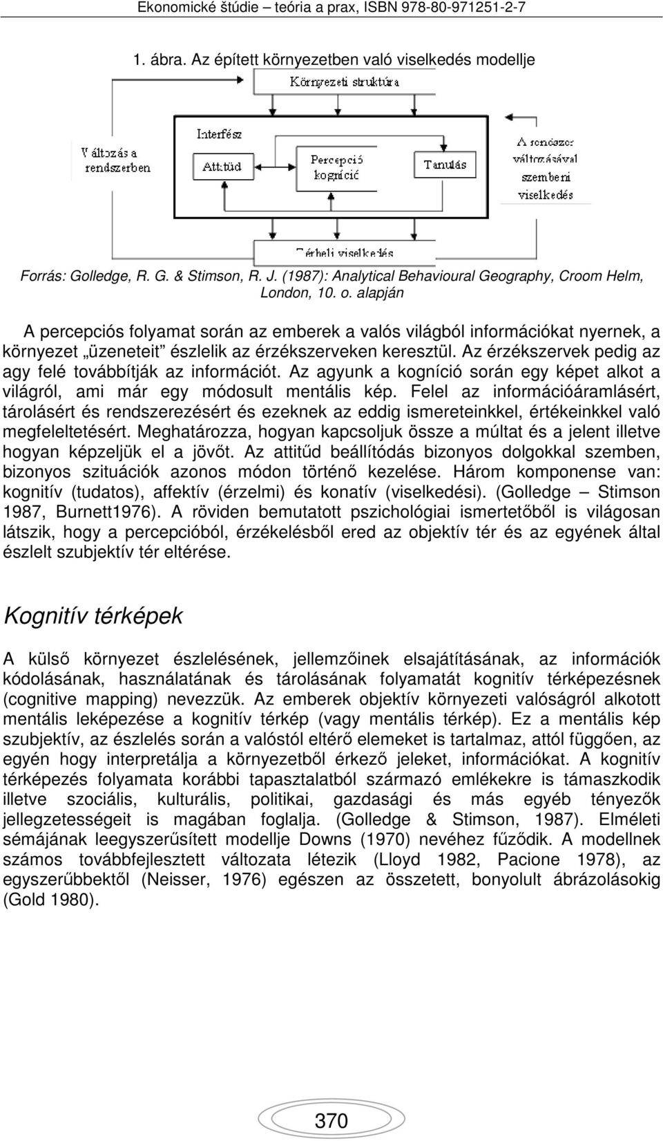 Az érzékszervek pedig az agy felé továbbítják az információt. Az agyunk a kogníció során egy képet alkot a világról, ami már egy módosult mentális kép.