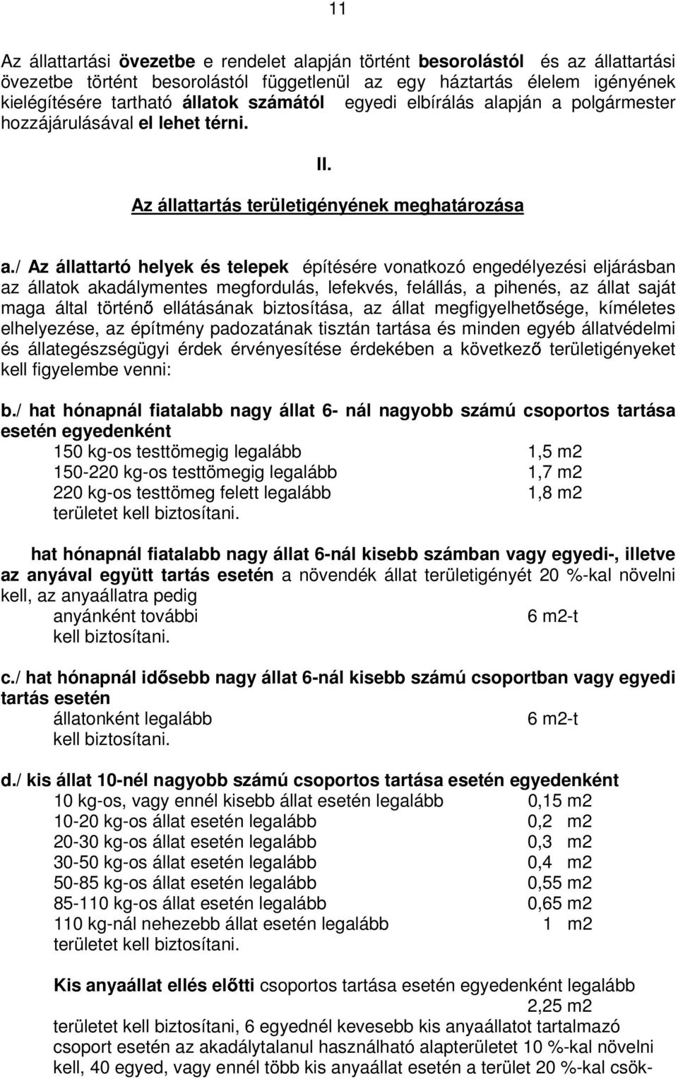 / Az állattartó helyek és telepek építésére vonatkozó engedélyezési eljárásban az állatok akadálymentes megfordulás, lefekvés, felállás, a pihenés, az állat saját maga által történı ellátásának