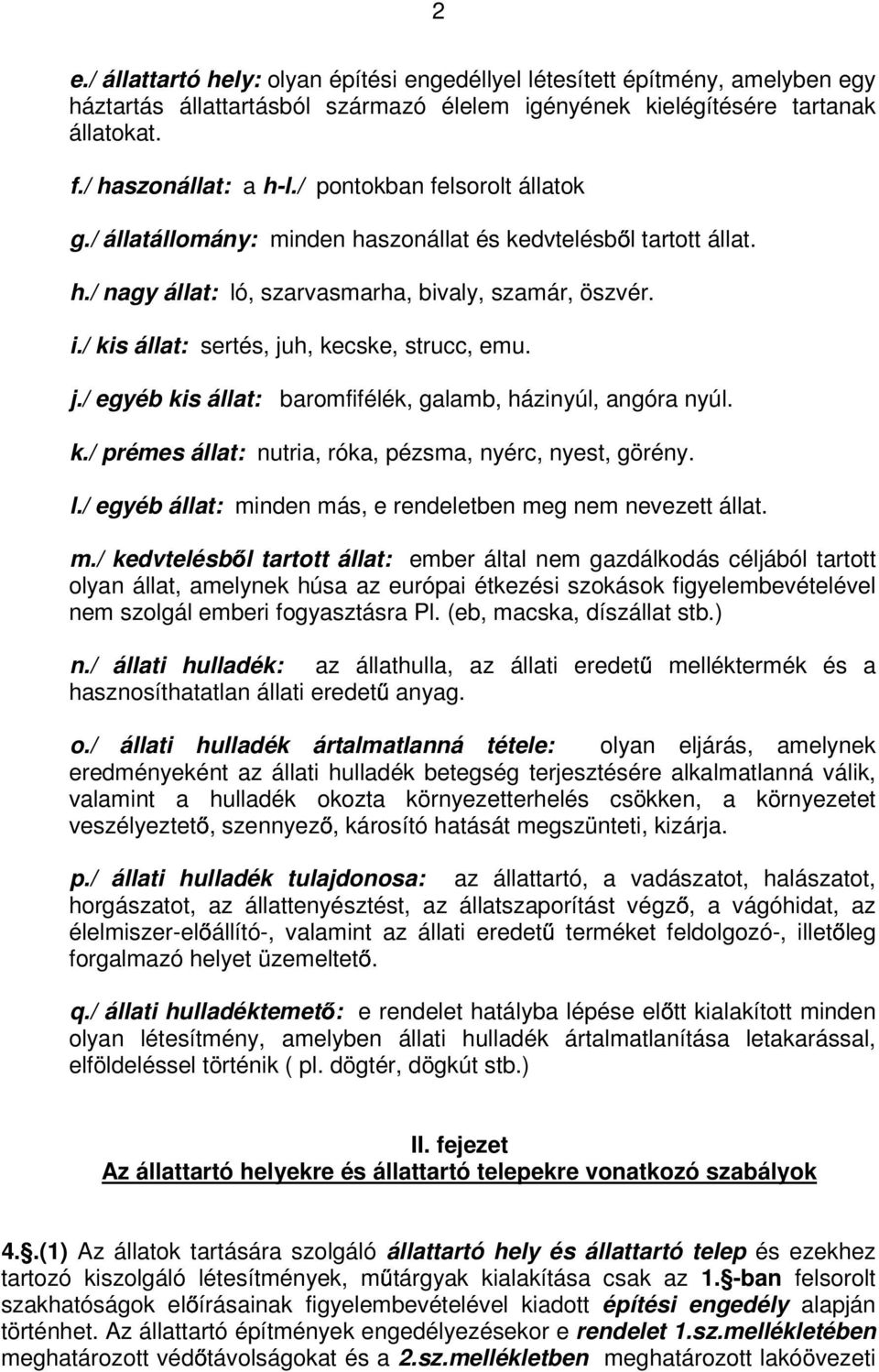 / kis állat: sertés, juh, kecske, strucc, emu. j./ egyéb kis állat: baromfifélék, galamb, házinyúl, angóra nyúl. k./ prémes állat: nutria, róka, pézsma, nyérc, nyest, görény. l.