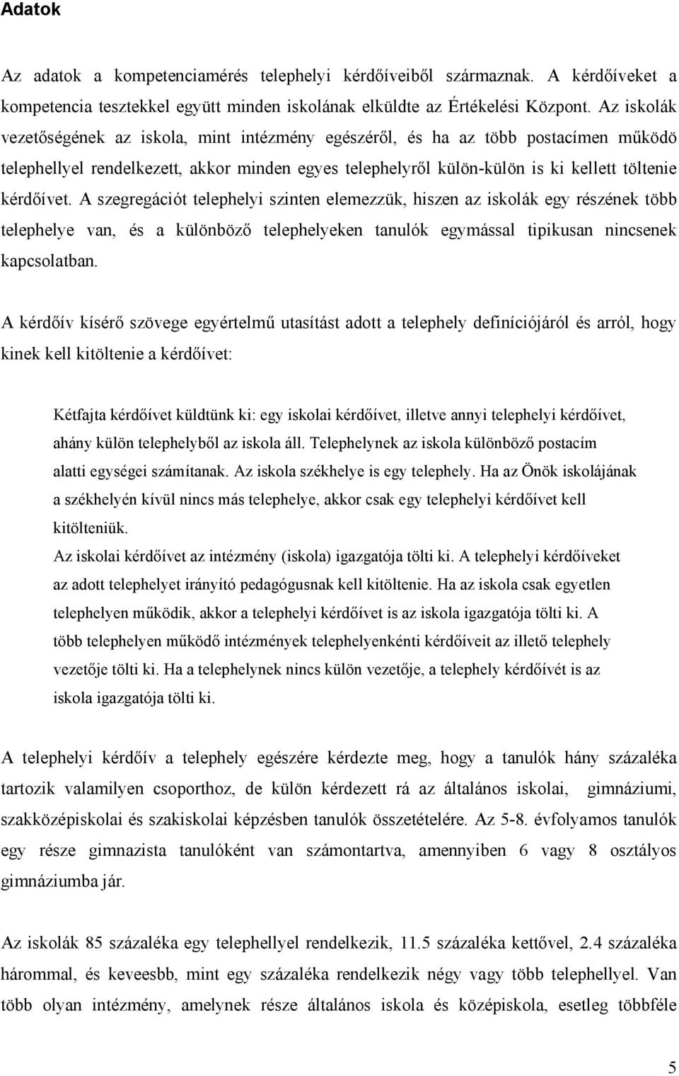 A szegregációt telephelyi szinten elemezzük, hiszen az iskolák egy részének több telephelye van, és a különböző telephelyeken tanulók egymással tipikusan nincsenek kapcsolatban.