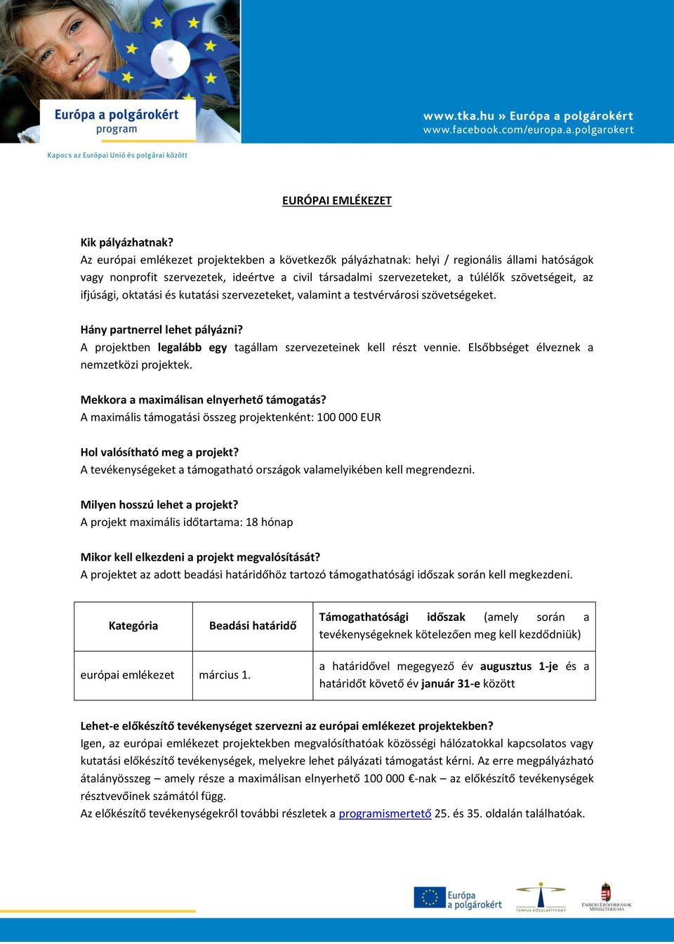 ifjúsági, oktatási és kutatási szervezeteket, valamint a testvérvárosi szövetségeket. Hány partnerrel lehet pályázni? A projektben legalább egy tagállam szervezeteinek kell részt vennie.