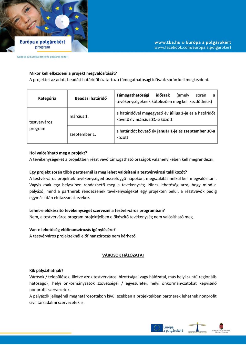 Támogathatósági időszak (amely során a tevékenységeknek kötelezően meg kell kezdődniük) a határidővel megegyező év július 1-je és a határidőt követő év március 31-e között a határidőt követő év