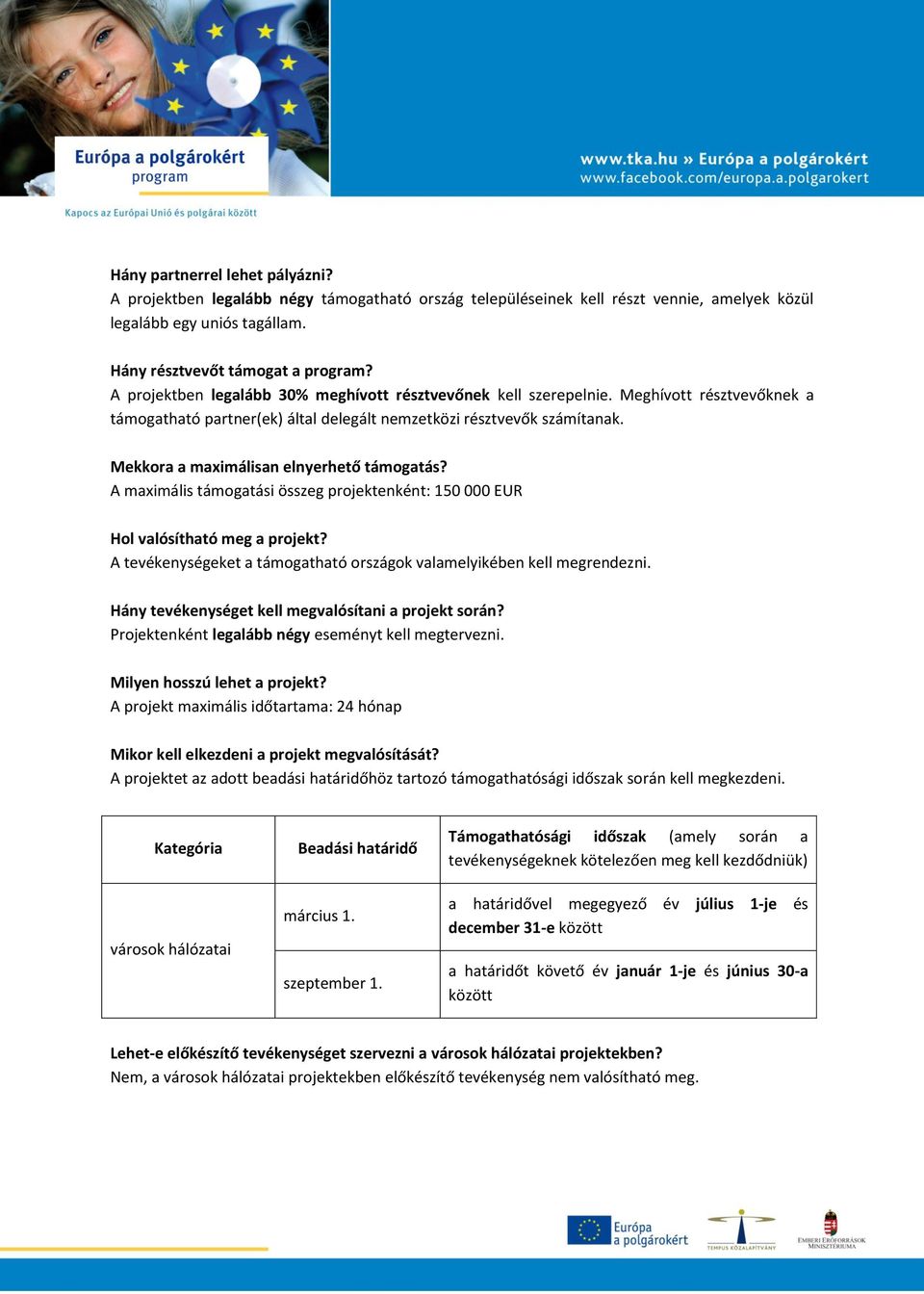 Mekkora a maximálisan elnyerhető támogatás? A maximális támogatási összeg projektenként: 150 000 EUR Hol valósítható meg a projekt?