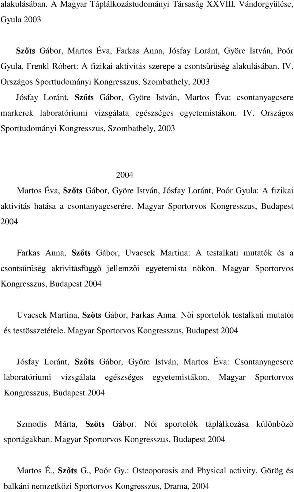 Országos Sporttudományi Kongresszus, Szombathely, 2003 Jósfay Loránt, Szőts Gábor, Györe István, Martos Éva: csontanyagcsere markerek laboratóriumi vizsgálata egészséges egyetemistákon. IV.