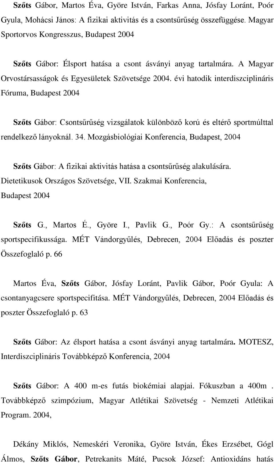 évi hatodik interdiszciplináris Fóruma, Budapest 2004 Szőts Gábor: Csontsűrűség vizsgálatok különböző korú és eltérő sportmúlttal rendelkező lányoknál. 34.