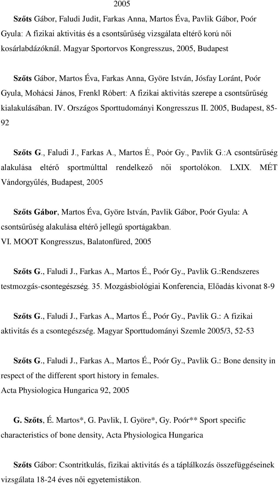 kialakulásában. IV. Országos Sporttudományi Kongresszus II. 2005, Budapest, 85-92 Szőts G., Faludi J., Farkas A., Martos É., Poór Gy., Pavlik G.