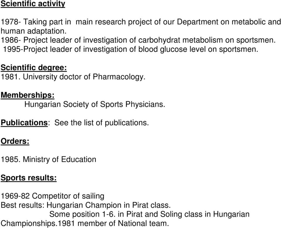 Scientific degree: 1981. University doctor of Pharmacology. Memberships: Hungarian Society of Sports Physicians. Publications: See the list of publications.