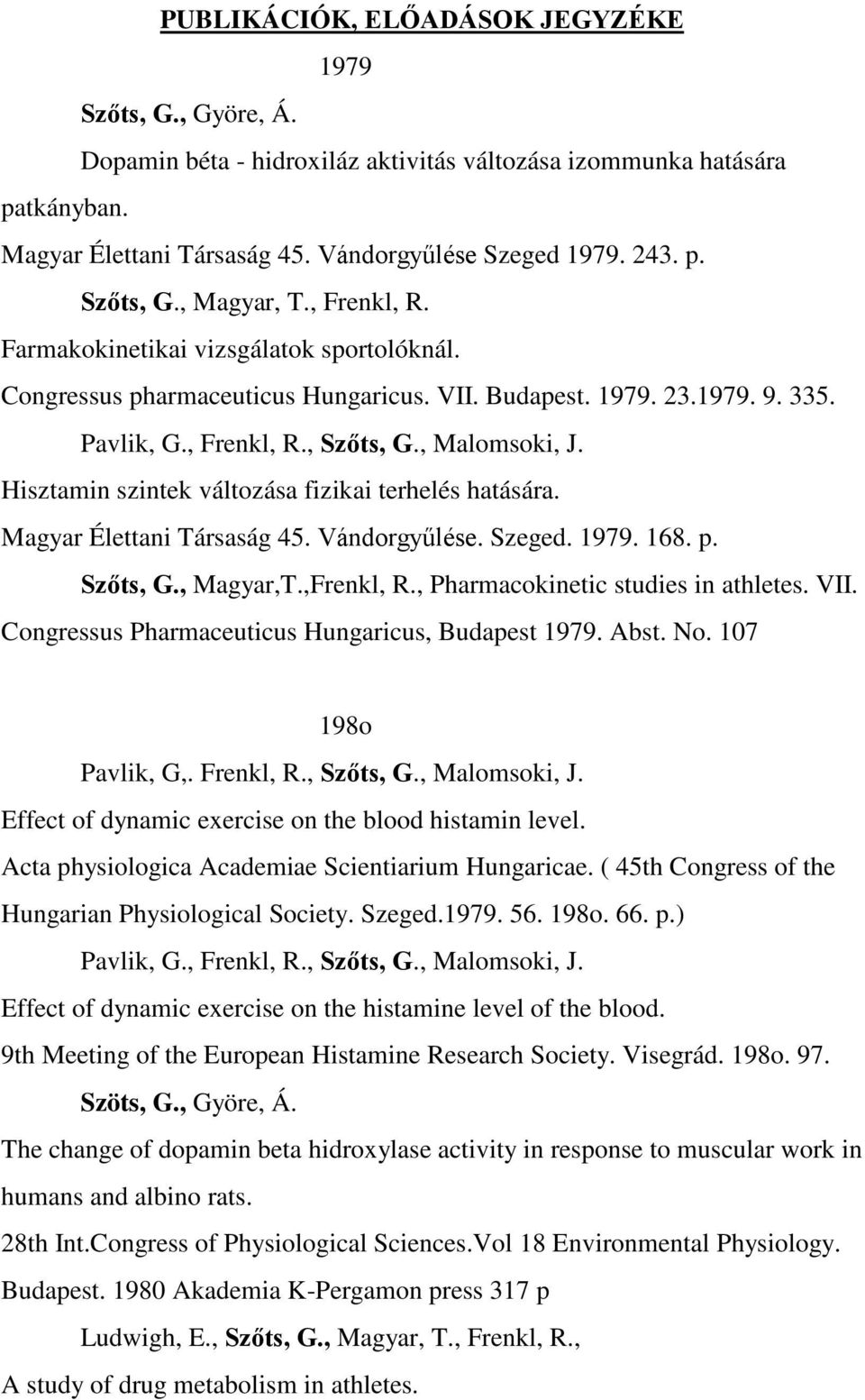 Hisztamin szintek változása fizikai terhelés hatására. Magyar Élettani Társaság 45. Vándorgyűlése. Szeged. 1979. 168. p. Szőts, G., Magyar,T.,Frenkl, R., Pharmacokinetic studies in athletes. VII.