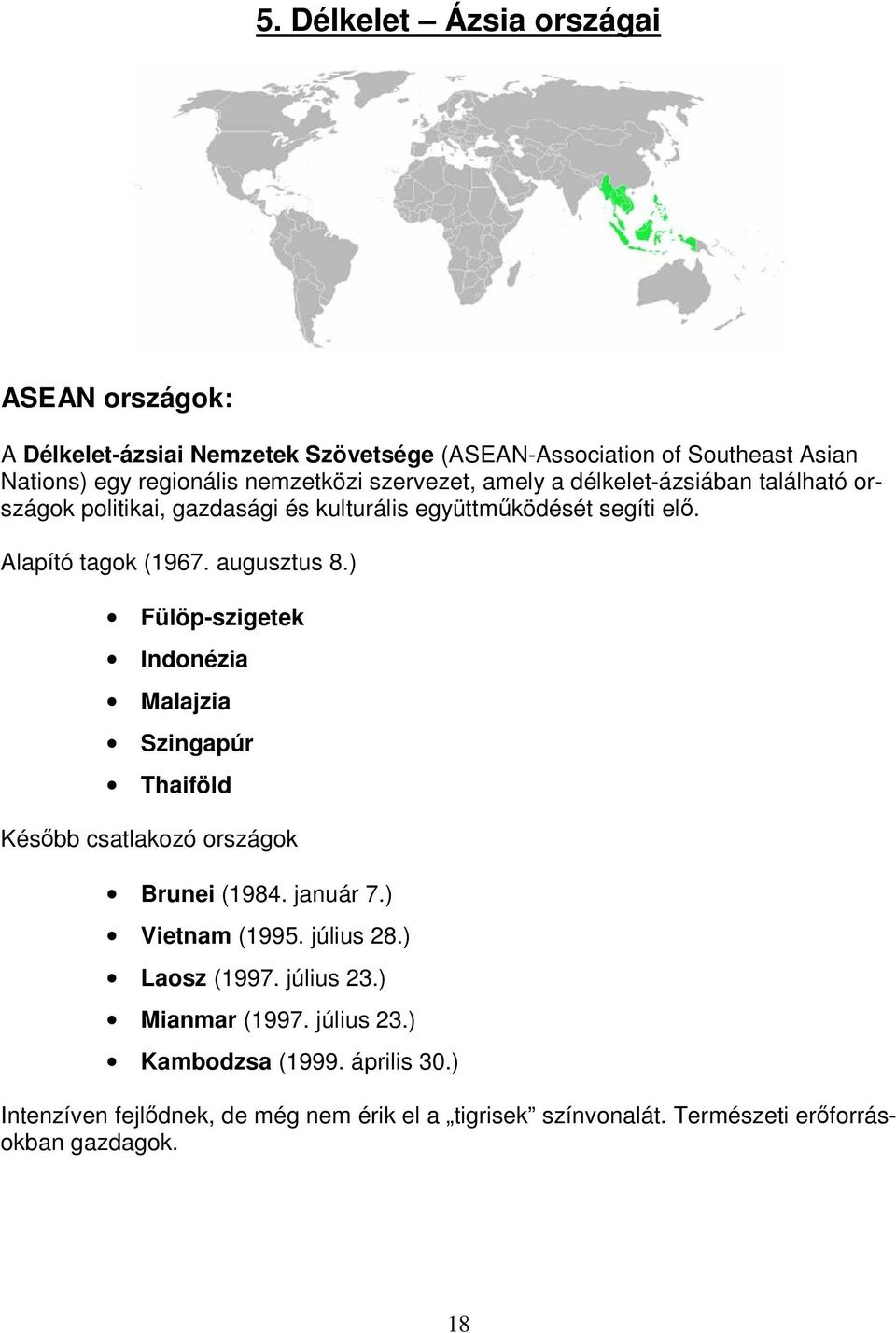 ) Fülöp-szigetek Indonézia Malajzia Szingapúr Thaiföld Késıbb csatlakozó országok Brunei (1984. január 7.) Vietnam (1995. július 28.) Laosz (1997. július 23.