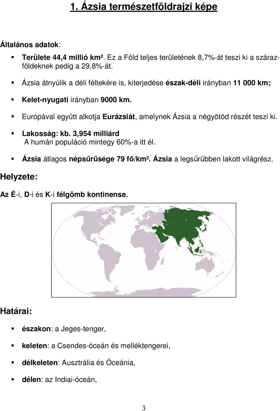 Európával együtt alkotja Eurázsiát, amelynek Ázsia a négyötöd részét teszi ki. Lakosság: kb. 3,954 milliárd A humán populáció mintegy 60%-a itt él.