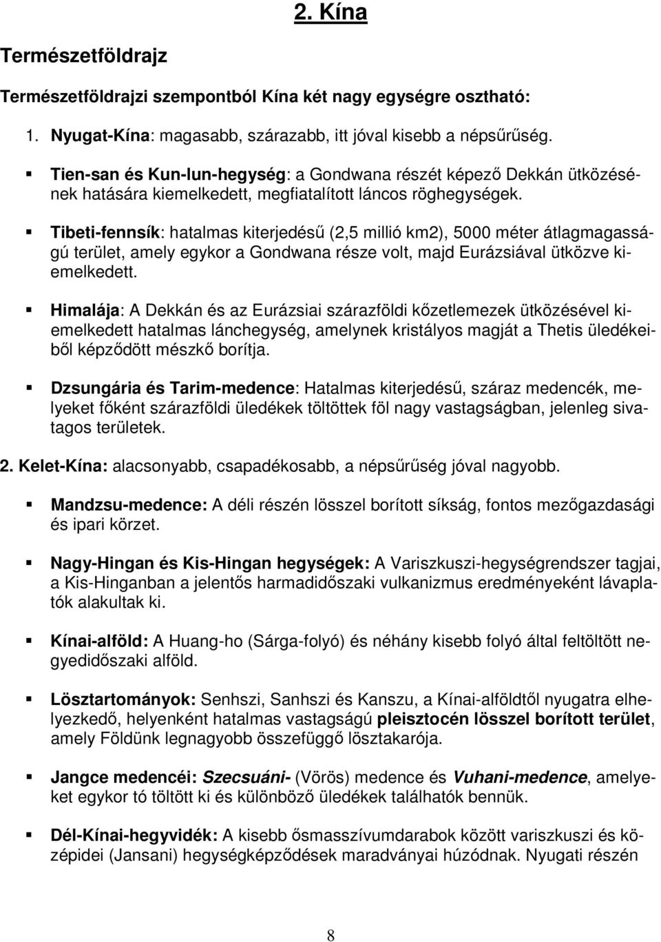 Tibeti-fennsík: hatalmas kiterjedéső (2,5 millió km2), 5000 méter átlagmagasságú terület, amely egykor a Gondwana része volt, majd Eurázsiával ütközve kiemelkedett.