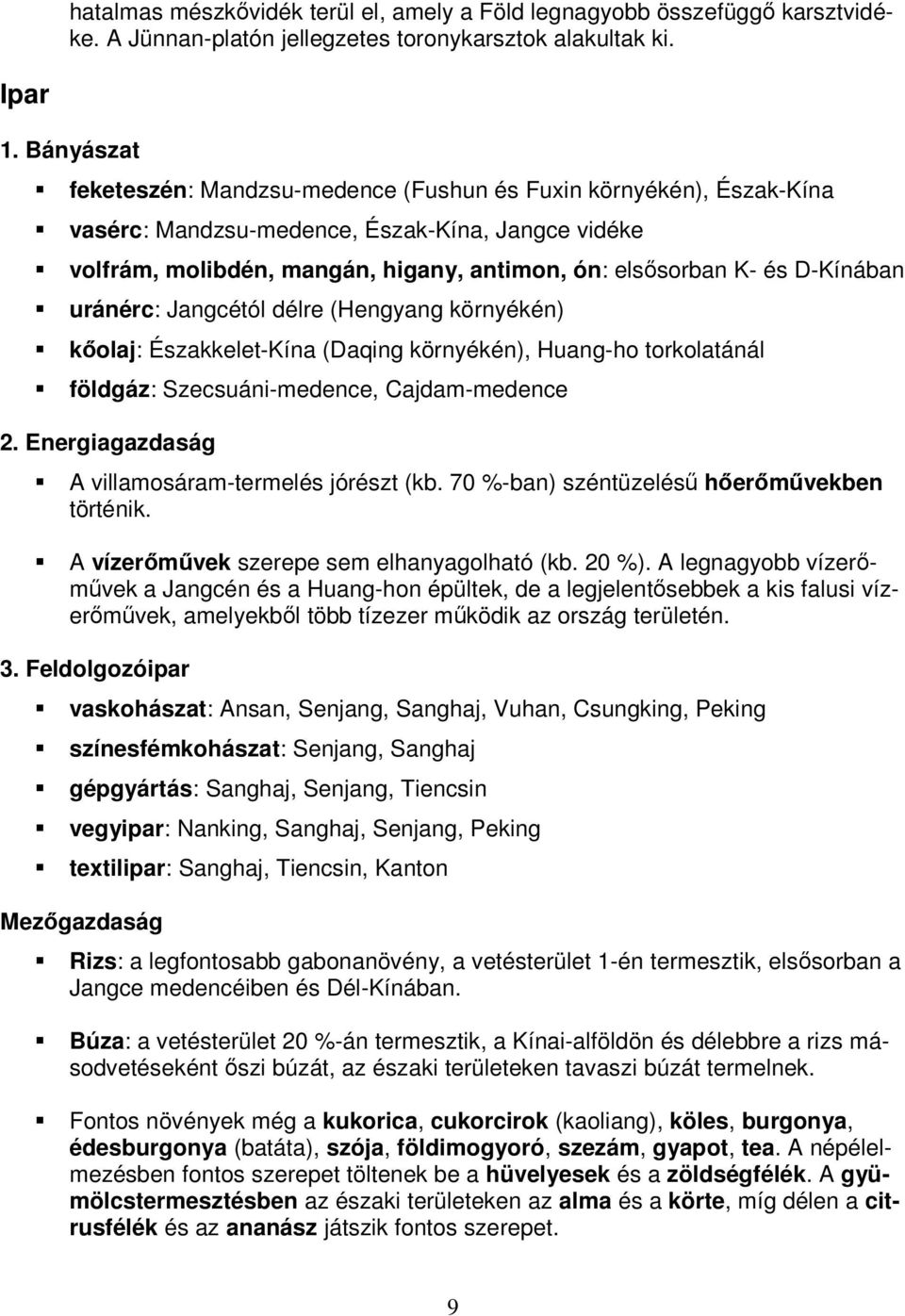 D-Kínában uránérc: Jangcétól délre (Hengyang környékén) kıolaj: Északkelet-Kína (Daqing környékén), Huang-ho torkolatánál földgáz: Szecsuáni-medence, Cajdam-medence 2.