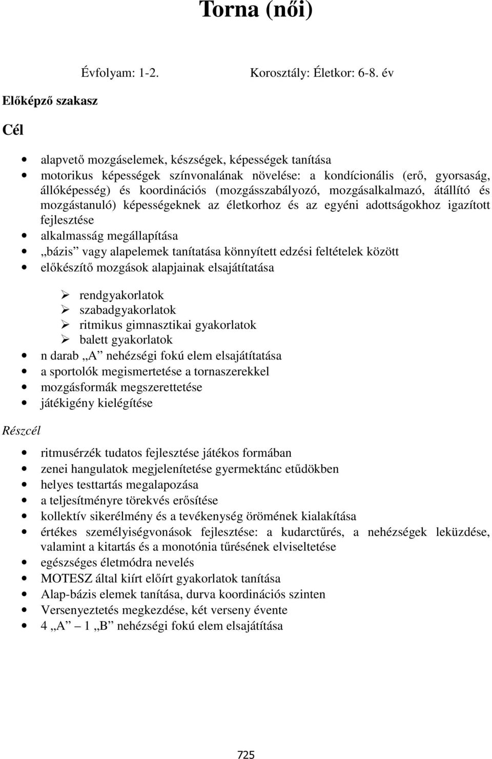 (mozgásszabályozó, mozgásalkalmazó, átállító és mozgástanuló) képességeknek az életkorhoz és az egyéni adottságokhoz igazított fejlesztése alkalmasság megállapítása bázis vagy alapelemek tanítatása