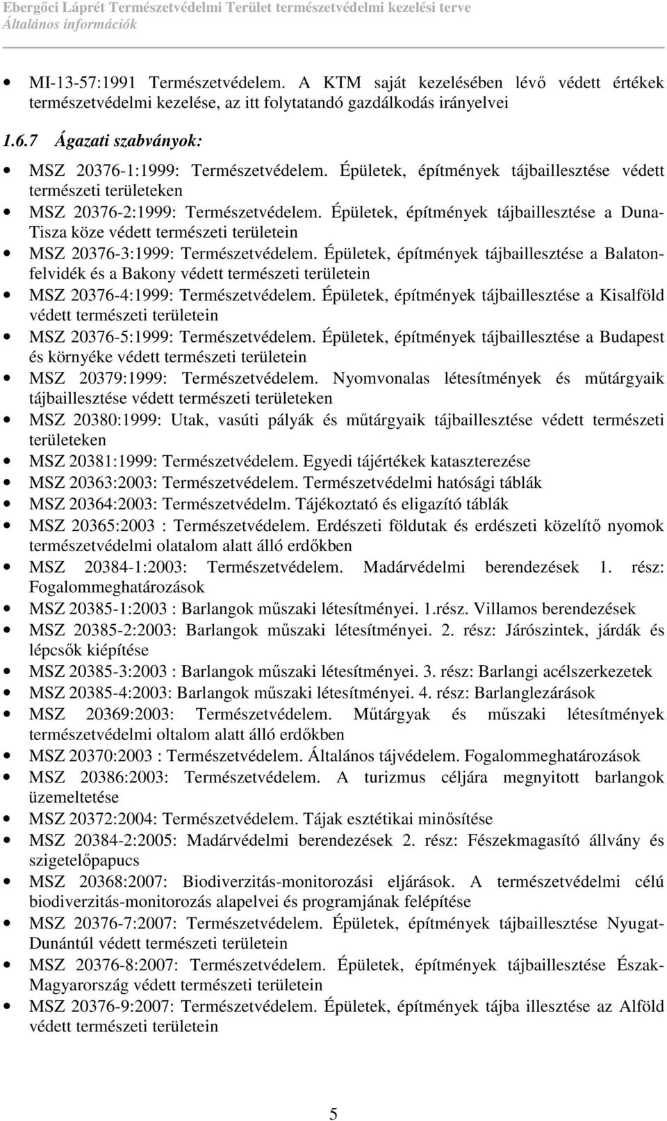 Épületek, építmények tájbaillesztése a Duna- Tisza köze védett természeti területein MSZ 20376-3:1999: Természetvédelem.