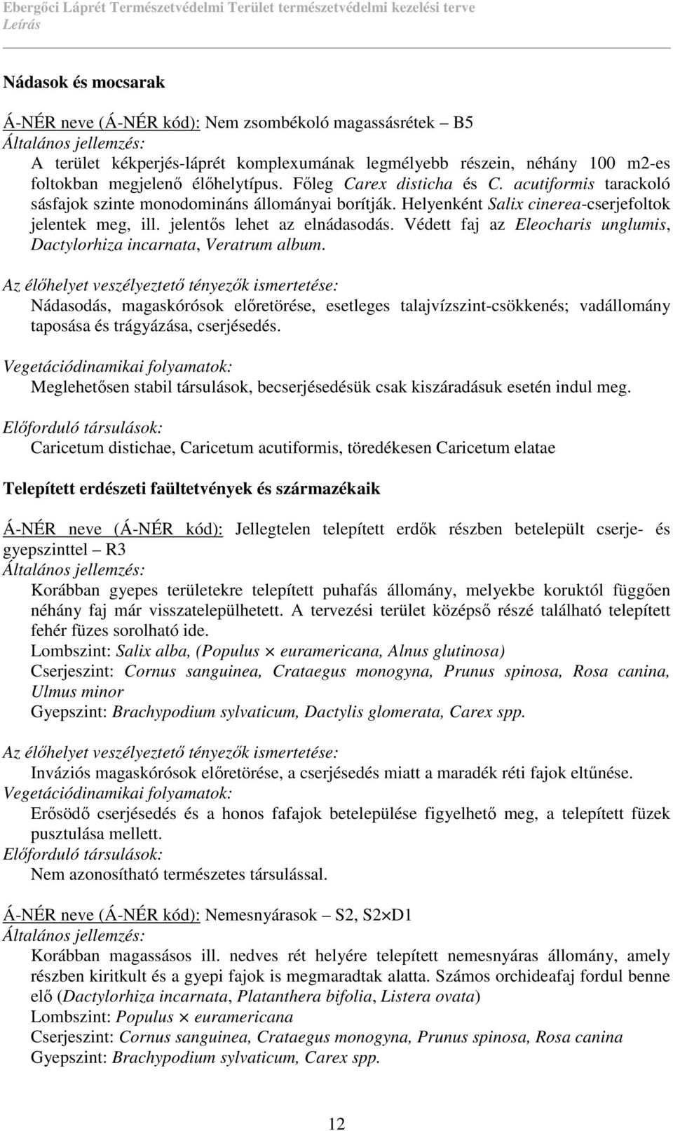 jelentıs lehet az elnádasodás. Védett faj az Eleocharis unglumis, Dactylorhiza incarnata, Veratrum album.