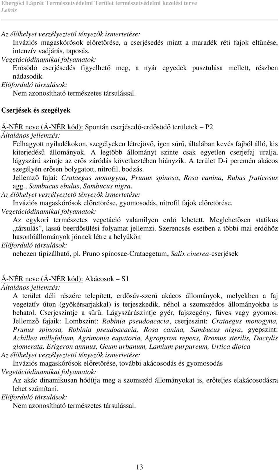 Cserjések és szegélyek Á-NÉR neve (Á-NÉR kód): Spontán cserjésedı-erdısödı területek P2 Általános jellemzés: Felhagyott nyiladékokon, szegélyeken létrejövı, igen sőrő, általában kevés fajból álló,