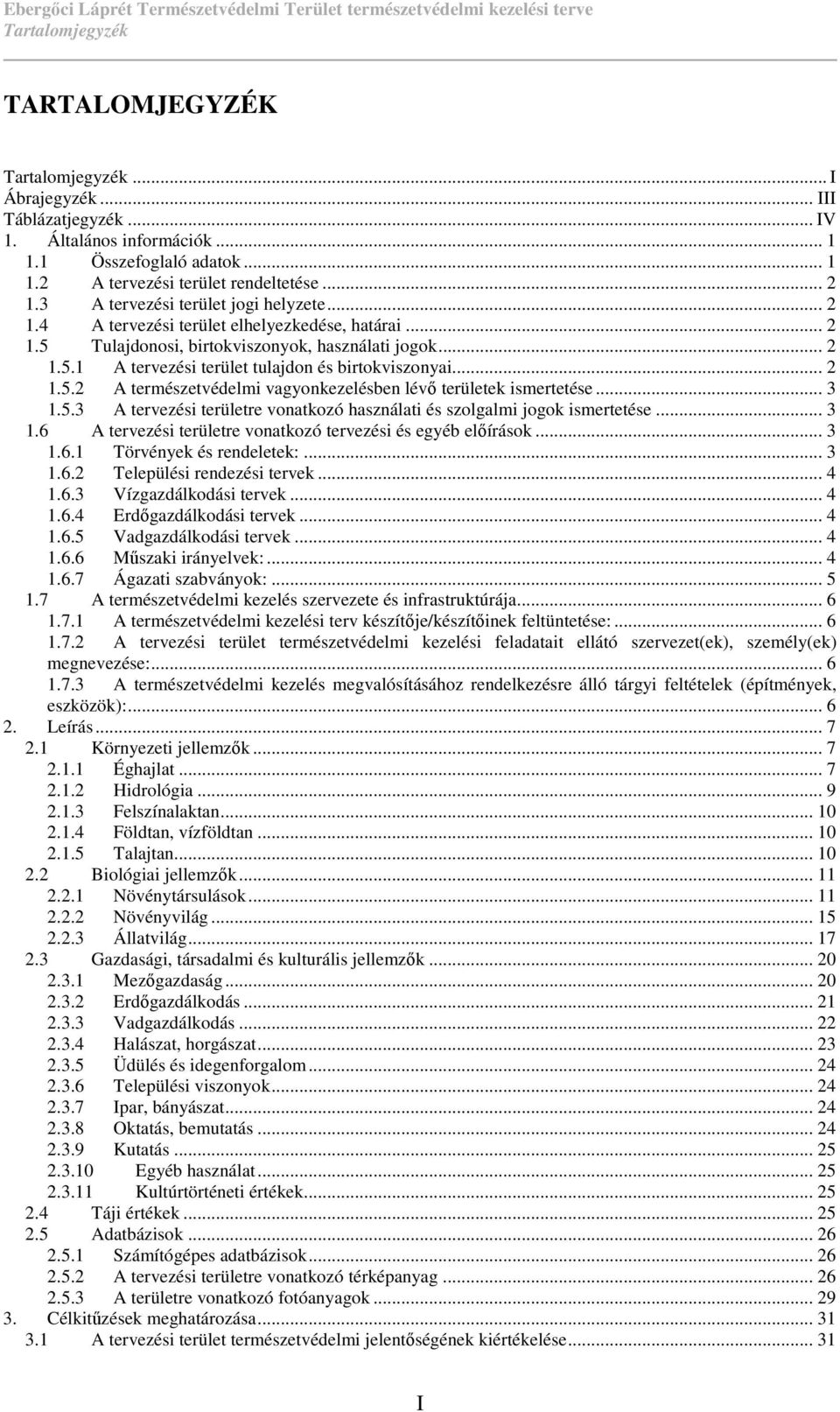 .. 2 1.5.2 A természetvédelmi vagyonkezelésben lévı területek ismertetése... 3 1.5.3 A tervezési területre vonatkozó használati és szolgalmi jogok ismertetése... 3 1.6 A tervezési területre vonatkozó tervezési és egyéb elıírások.