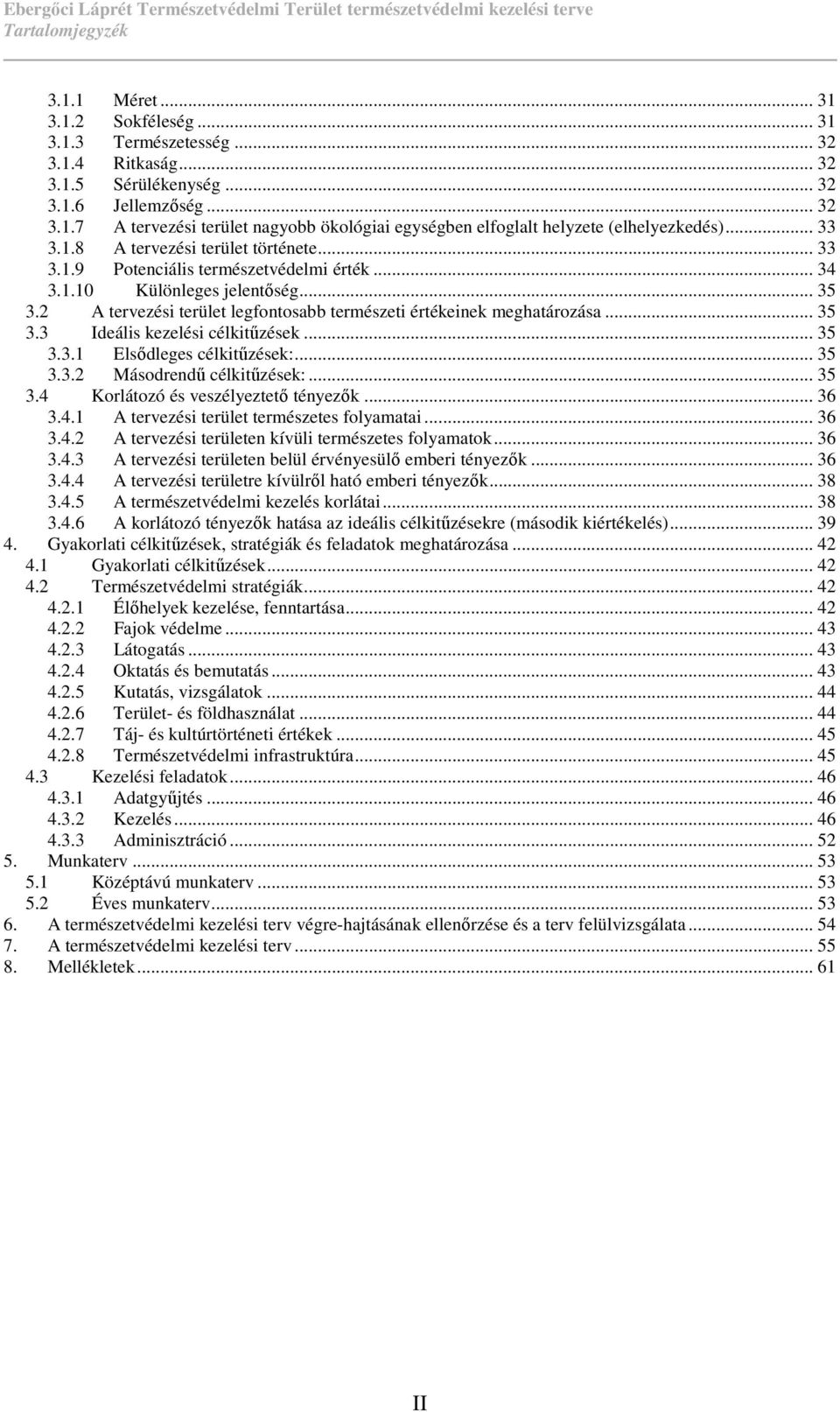 2 A tervezési terület legfontosabb természeti értékeinek meghatározása... 35 3.3 Ideális kezelési célkitőzések... 35 3.3.1 Elsıdleges célkitőzések:... 35 3.3.2 Másodrendő célkitőzések:... 35 3.4 Korlátozó és veszélyeztetı tényezık.