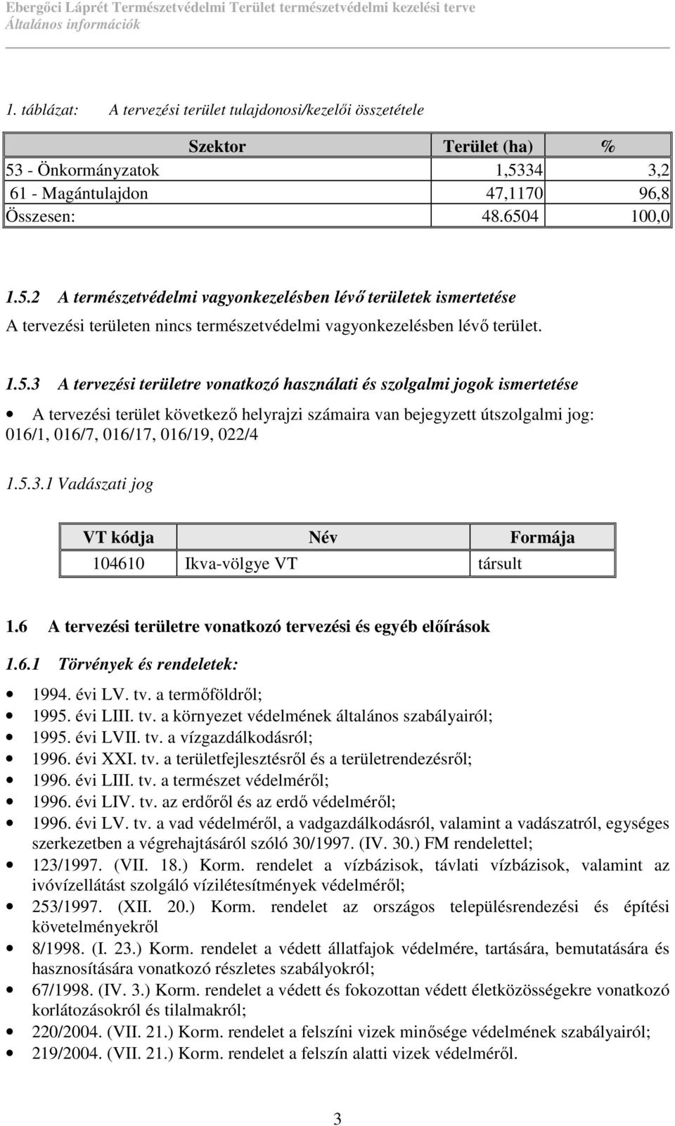 5.3.1 Vadászati jog VT kódja Név Formája 104610 Ikva-völgye VT társult 1.6 A tervezési területre vonatkozó tervezési és egyéb elıírások 1.6.1 Törvények és rendeletek: 1994. évi LV. tv.