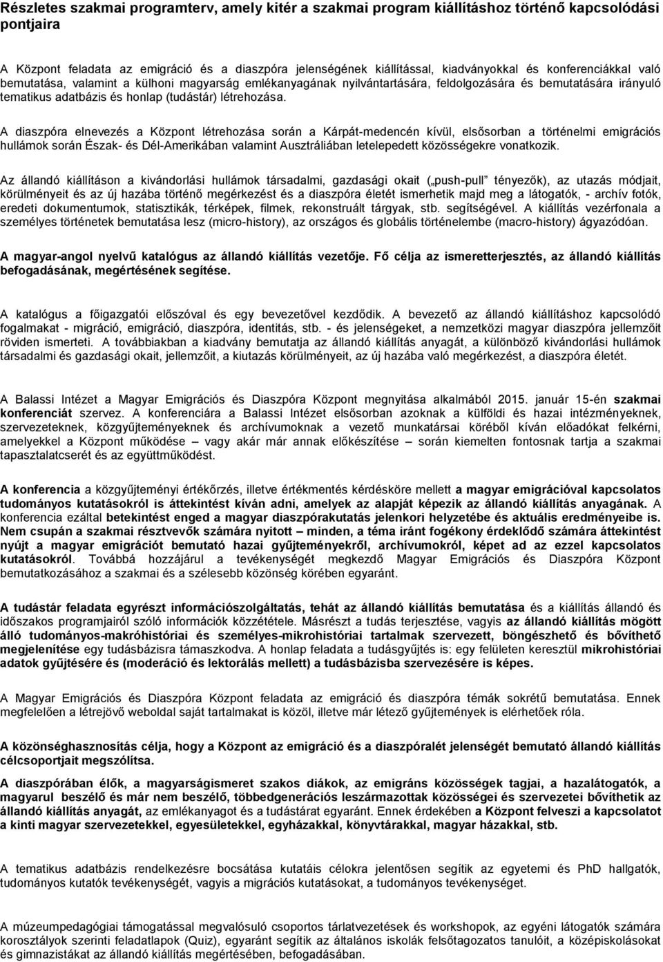 A diaszpóra elnevezés a Központ létrehozása során a Kárpát-medencén kívül, elsősorban a történelmi emigrációs hullámok során Észak- és Dél-Amerikában valamint Ausztráliában letelepedett közösségekre