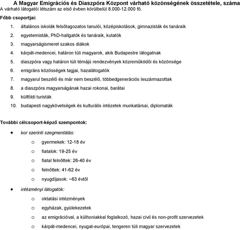 kárpát-medencei, határon túli magyarok, akik Budapestre látogatnak 5. diaszpóra vagy határon túli témájú rendezvények közreműködői és közönsége 6. emigráns közösségek tagjai, hazalátogatók 7.