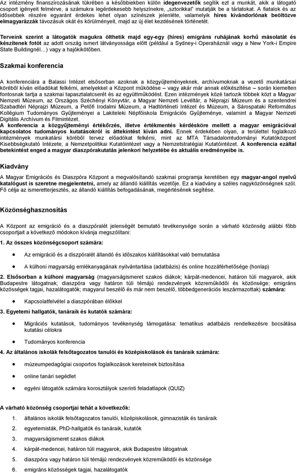 A fiatalok és az idősebbek részére egyaránt érdekes lehet olyan színészek jelenléte, valamelyik híres kivándorlónak beöltözve elmagyarázzák távozásuk okát és körülményeit, majd az új élet kezdésének