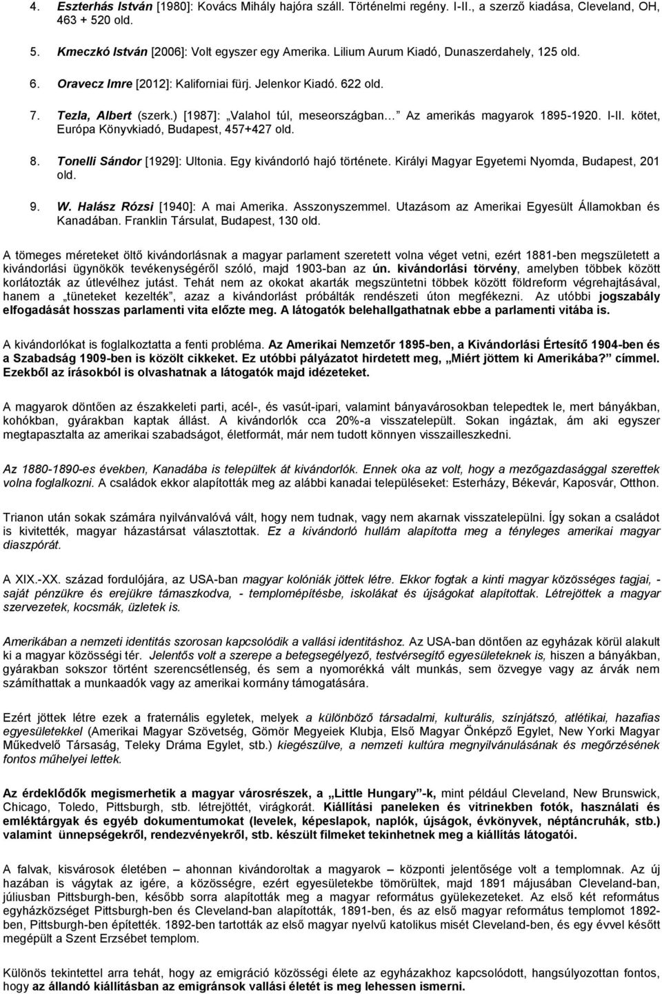 ) [1987]: Valahol túl, meseországban Az amerikás magyarok 1895-1920. I-II. kötet, Európa Könyvkiadó, Budapest, 457+427 old. 8. Tonelli Sándor [1929]: Ultonia. Egy kivándorló hajó története.