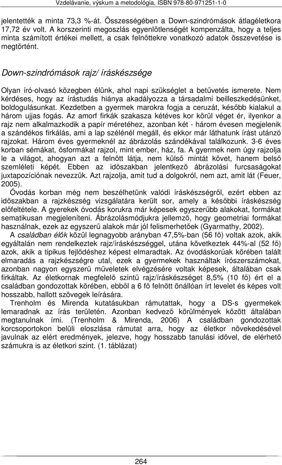 Down-szindrómások rajz/ íráskészsége Olyan író-olvasó közegben élünk, ahol napi szükséglet a betűvetés ismerete.