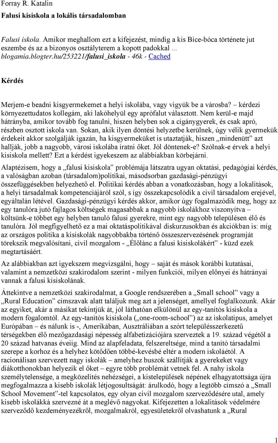 hu/253221/falusi_iskola - 46k - Cached Kérdés Merjem-e beadni kisgyermekemet a helyi iskolába, vagy vigyük be a városba? kérdezi környezettudatos kollegám, aki lakóhelyül egy aprófalut választott.