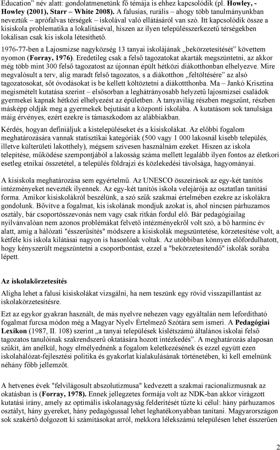 Itt kapcsolódik össze a kisiskola problematika a lokalitáséval, hiszen az ilyen településszerkezetű térségekben lokálisan csak kis iskola létesíthető.