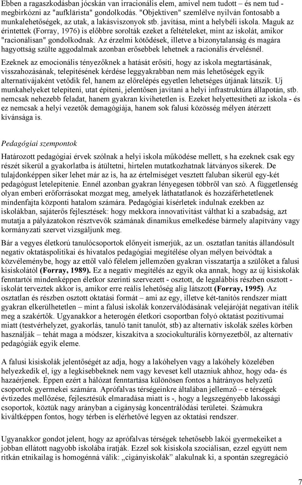 Maguk az érintettek (Forray, 1976) is előbbre sorolták ezeket a feltételeket, mint az iskolát, amikor "racionálisan" gondolkodnak.