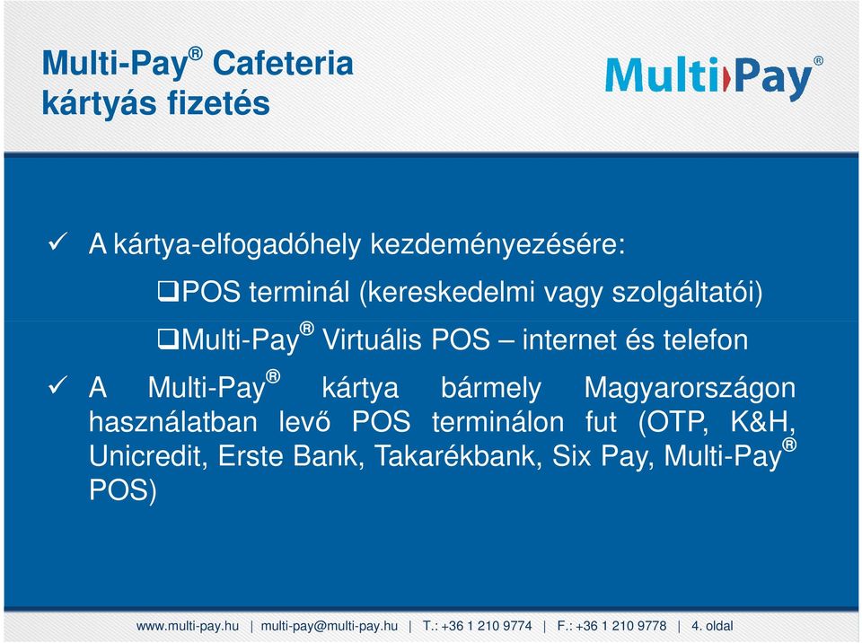 kártya bármely Magyarországon használatban levő POS terminálon fut (OTP, K&H, Unicredit, Erste Bank,