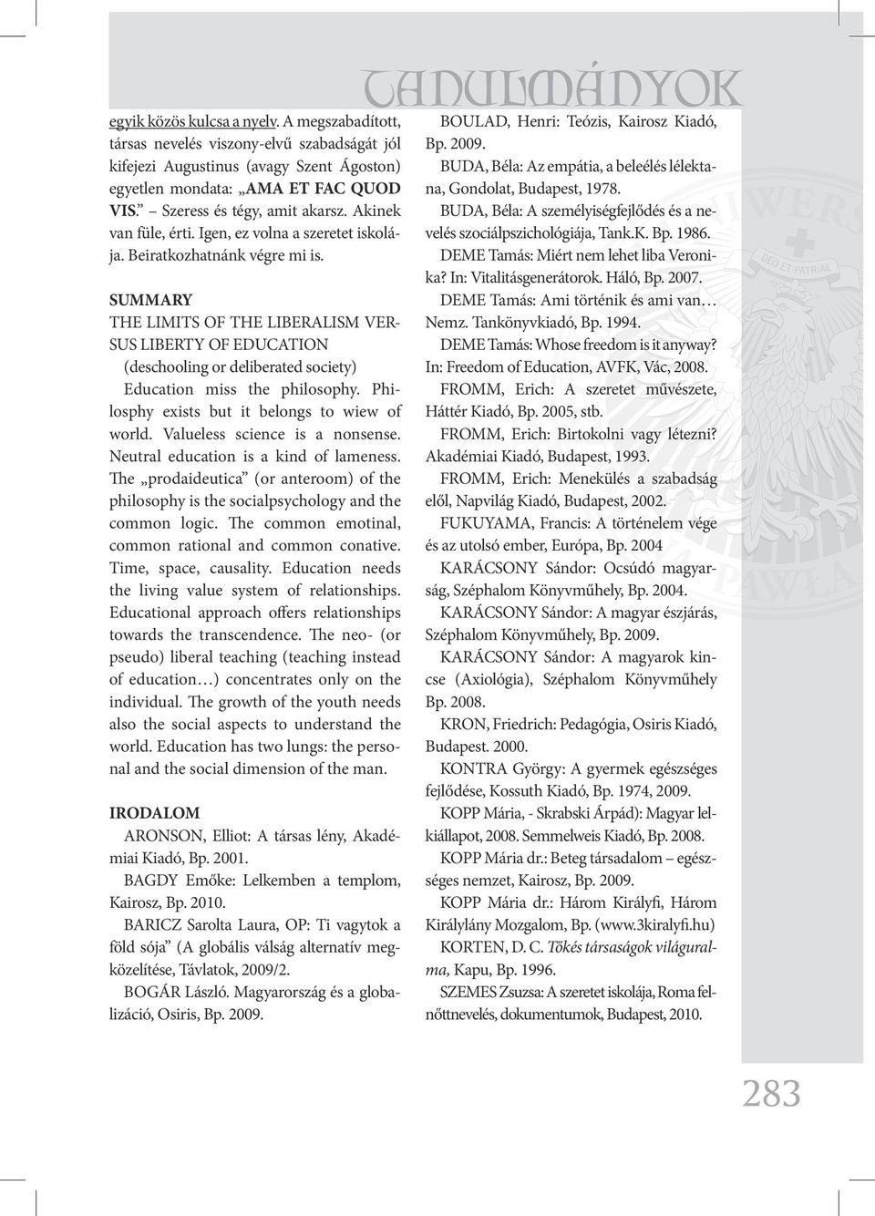 SUMMARY THE LIMITS OF THE LIBERALISM VER- SUS LIBERTY OF EDUCATION (deschooling or deliberated society) Education miss the philosophy. Philosphy exists but it belongs to wiew of world.