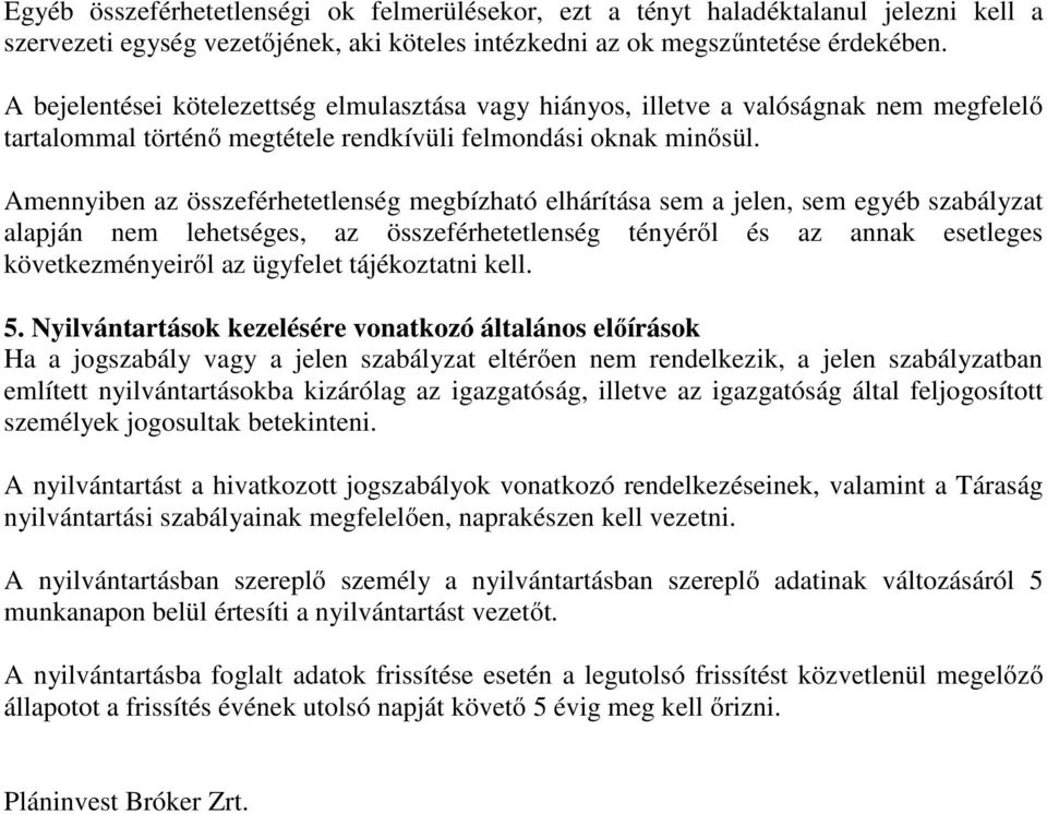 Amennyiben az összeférhetetlenség megbízható elhárítása sem a jelen, sem egyéb szabályzat alapján nem lehetséges, az összeférhetetlenség tényéről és az annak esetleges következményeiről az ügyfelet