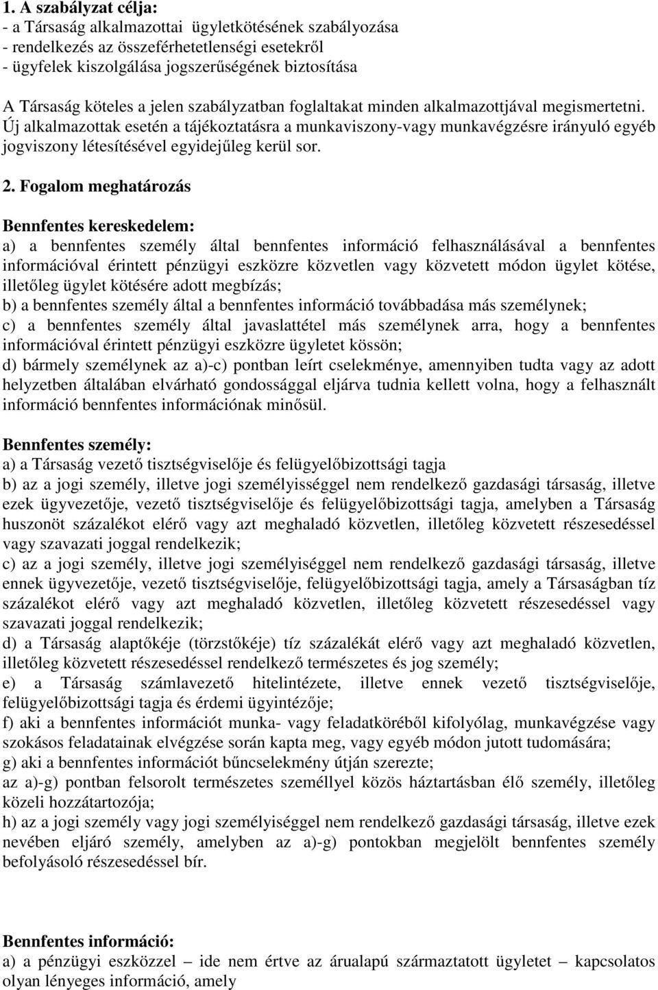 Új alkalmazottak esetén a tájékoztatásra a munkaviszony-vagy munkavégzésre irányuló egyéb jogviszony létesítésével egyidejűleg kerül sor. 2.