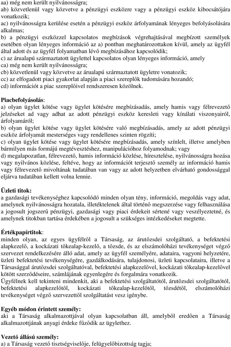 az ügyfél által adott és az ügyfél folyamatban lévő megbízásához kapcsolódik; c) az árualapú származtatott ügylettel kapcsolatos olyan lényeges információ, amely ca) még nem került nyilvánosságra;