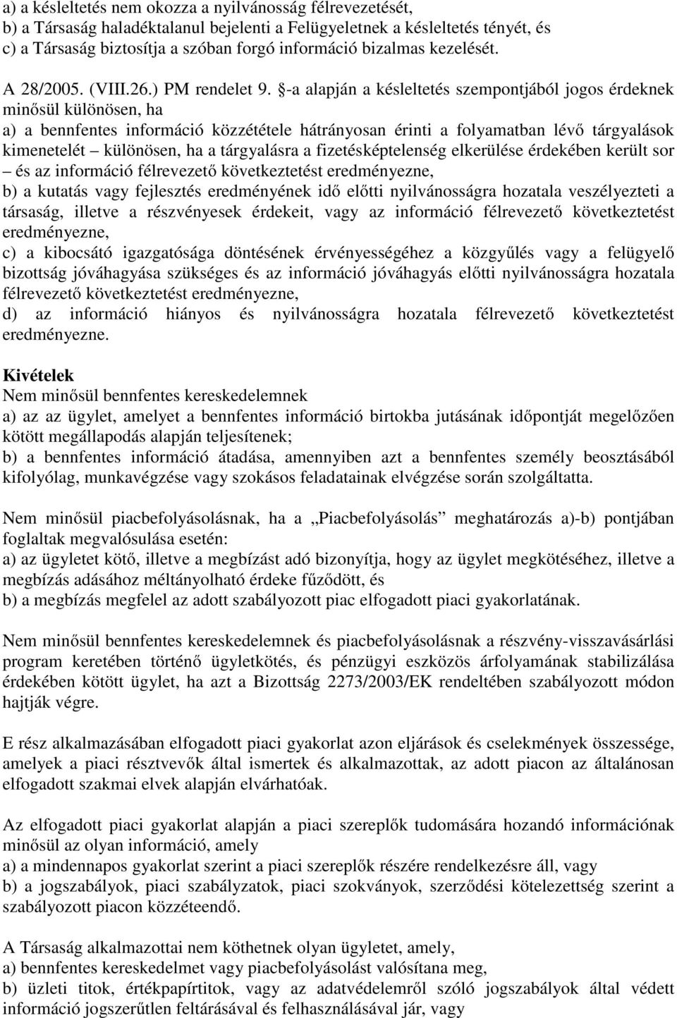 -a alapján a késleltetés szempontjából jogos érdeknek minősül különösen, ha a) a bennfentes információ közzététele hátrányosan érinti a folyamatban lévő tárgyalások kimenetelét különösen, ha a