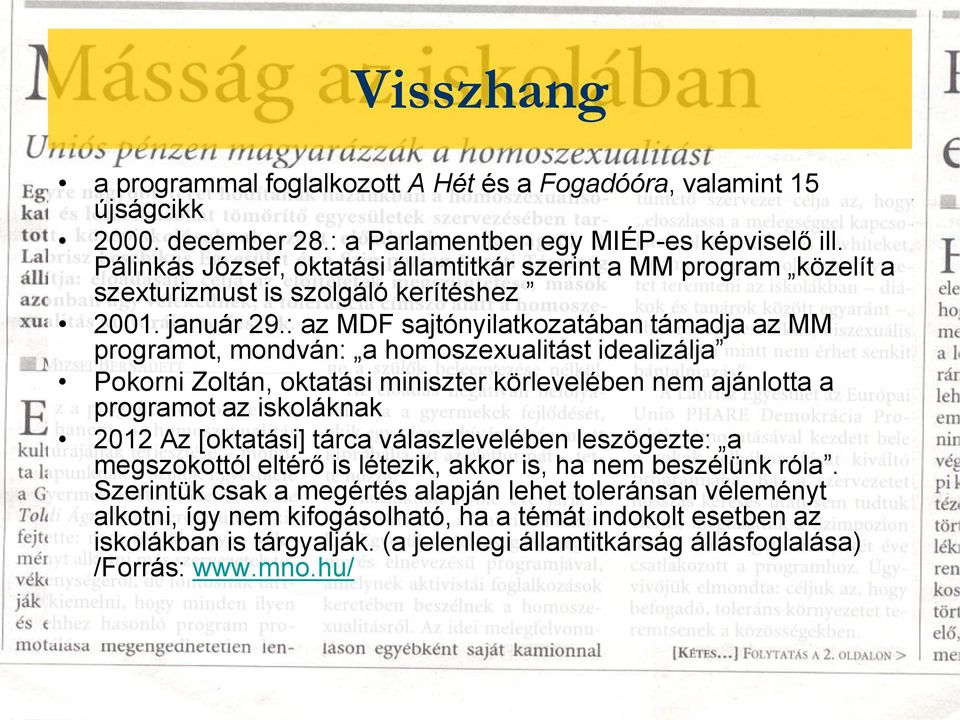 : az MDF sajtónyilatkozatában támadja az MM programot, mondván: a homoszexualitást idealizálja Pokorni Zoltán, oktatási miniszter körlevelében nem ajánlotta a programot az iskoláknak 2012 Az