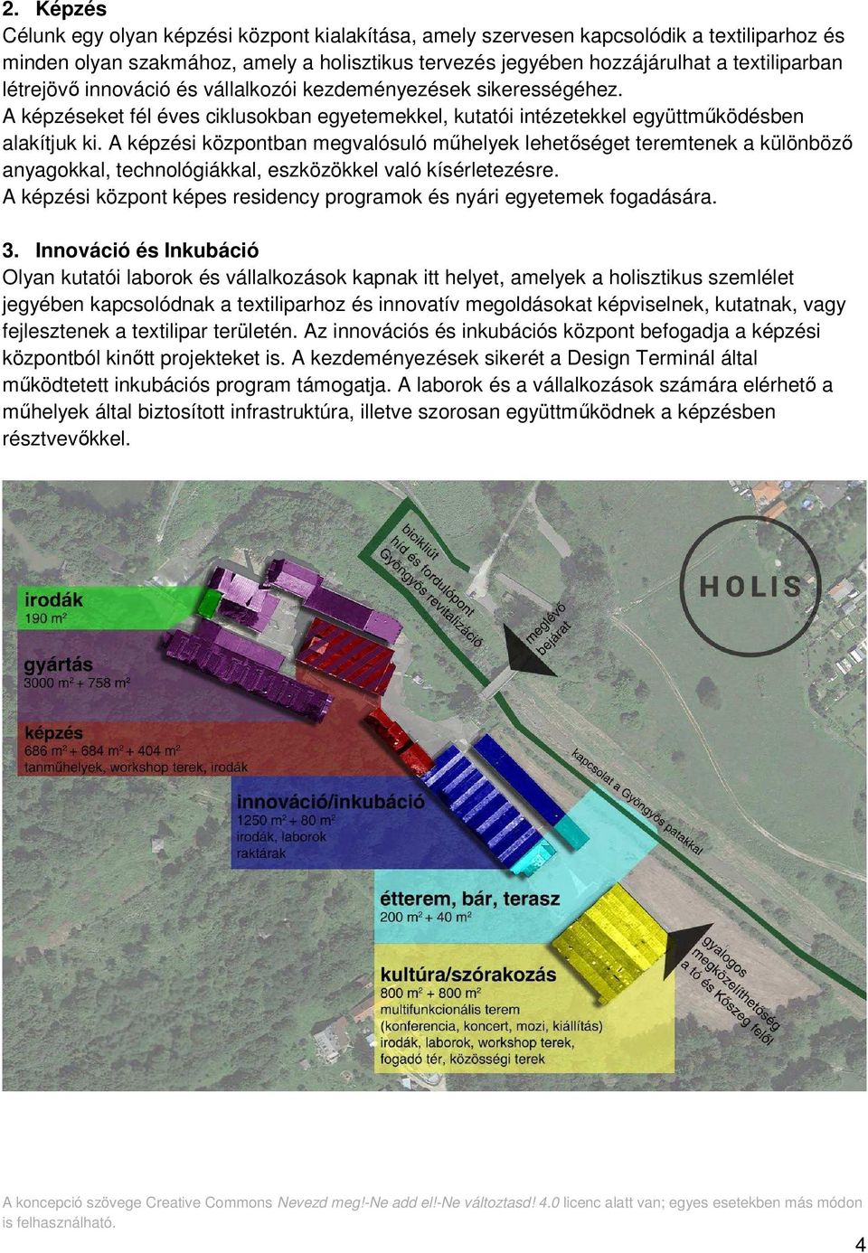 A képzési központban megvalósuló műhelyek lehetőséget teremtenek a különböző anyagokkal, technológiákkal, eszközökkel való kísérletezésre.