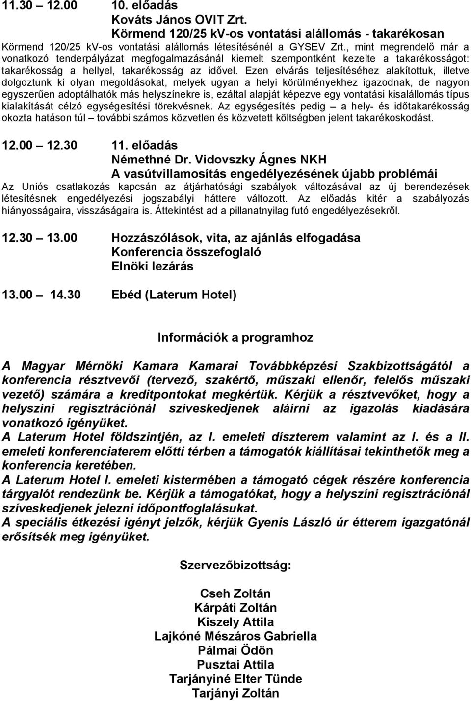 Ezen elvárás teljesítéséhez alakítottuk, illetve dolgoztunk ki olyan megoldásokat, melyek ugyan a helyi körülményekhez igazodnak, de nagyon egyszerűen adoptálhatók más helyszínekre is, ezáltal