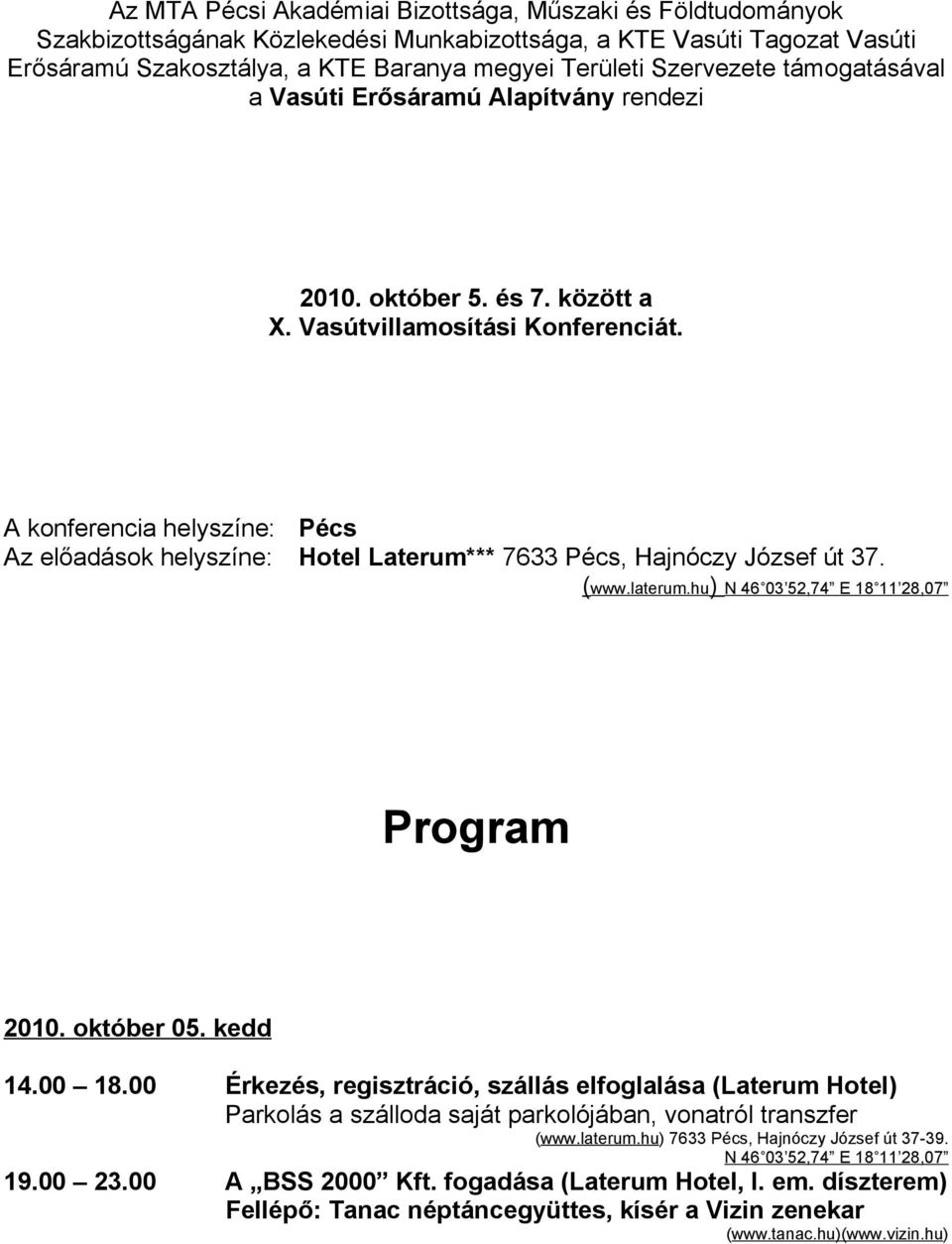 A konferencia helyszíne: Pécs Az előadások helyszíne: Hotel Laterum*** 7633 Pécs, Hajnóczy József út 37. (www.laterum.hu) N 46 03 52,74 E 18 11 28,07 Program 2010. október 05. kedd 14.00 18.