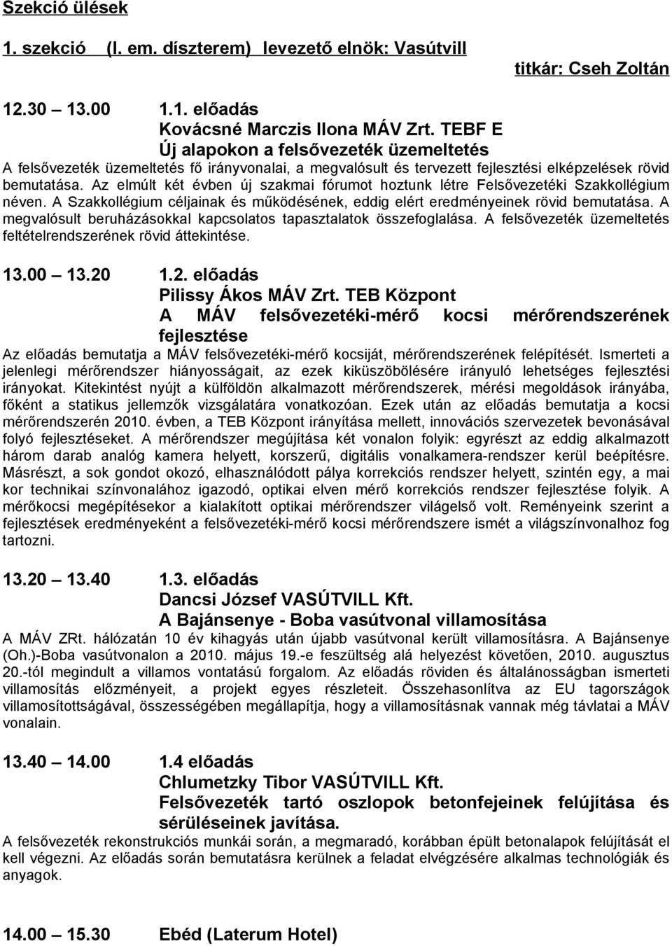 Az elmúlt két évben új szakmai fórumot hoztunk létre Felsővezetéki Szakkollégium néven. A Szakkollégium céljainak és működésének, eddig elért eredményeinek rövid bemutatása.