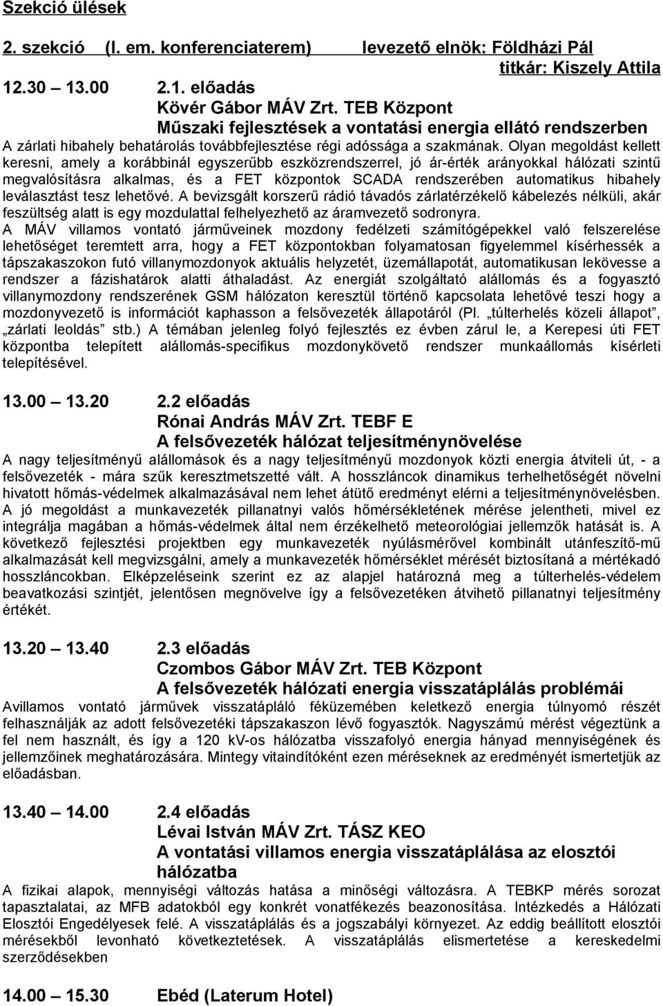 Olyan megoldást kellett keresni, amely a korábbinál egyszerűbb eszközrendszerrel, jó ár-érték arányokkal hálózati szintű megvalósításra alkalmas, és a FET központok SCADA rendszerében automatikus